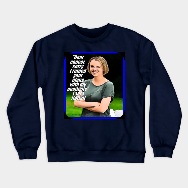 Laura Nuttall, Dear cancer sorry, I ruined your plans with My Positivity, resilience, accept the cancer, enjoy life, optimism, positivity, coping cancer Crewneck Sweatshirt by Lebihanto